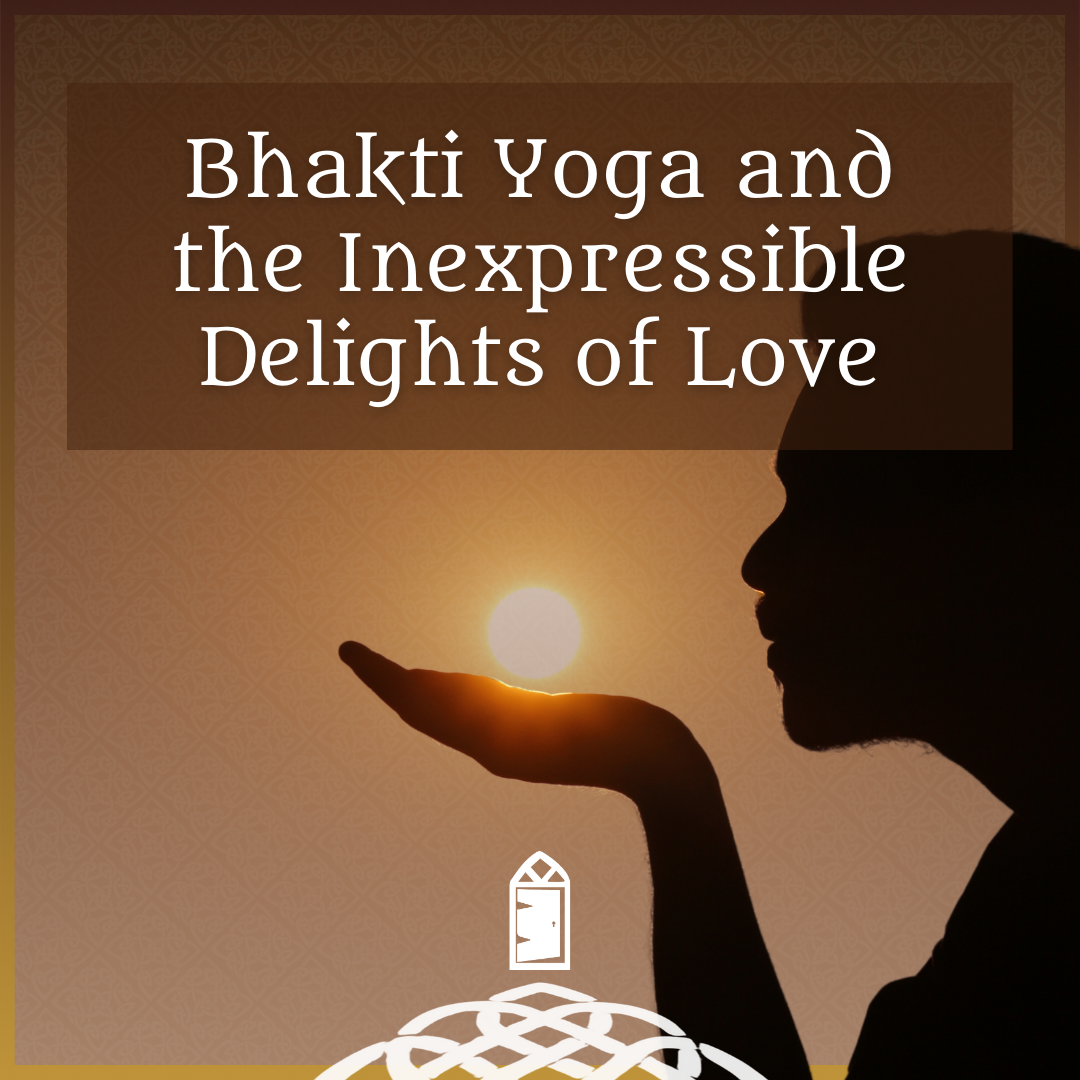 Bhakti Yoga and the Inexpressible Delights of Love