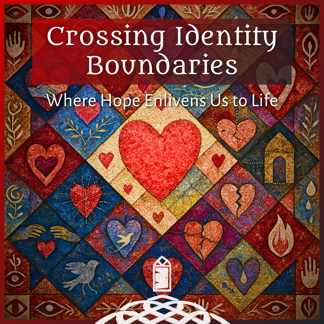 Crossing Identity Boundaries: Where Hope Enlivens Us to Life