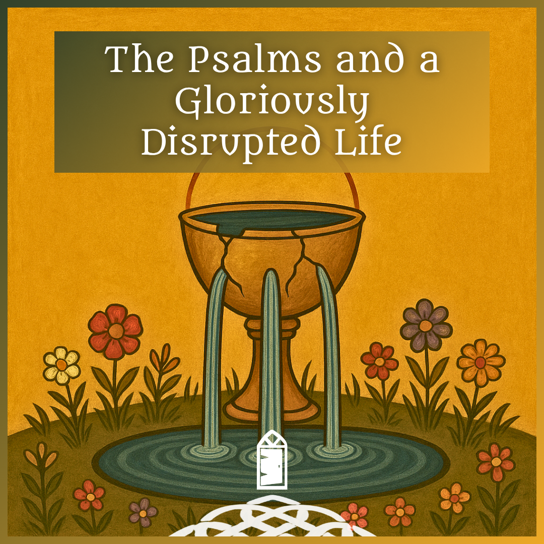 The Psalms and a Gloriously Disrupted Life