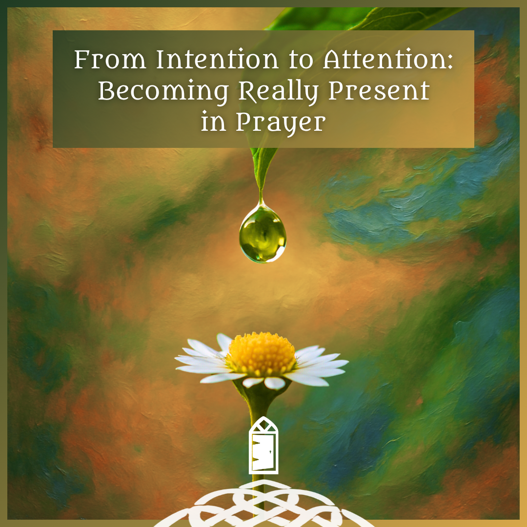 From Intention to Attention: Becoming Really Present in Prayer