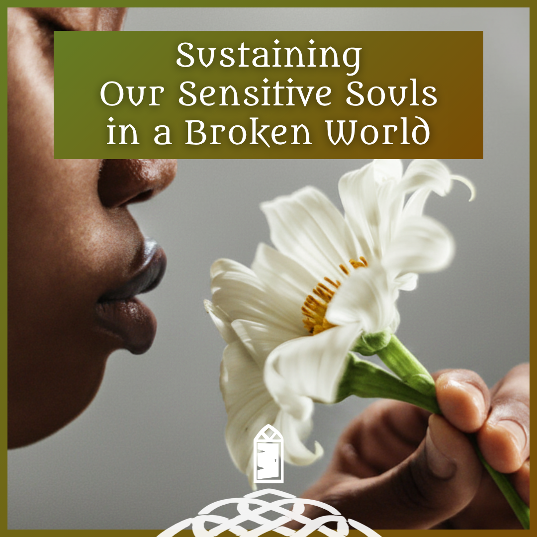 Sustaining Our Sensitive Souls in a Broken World