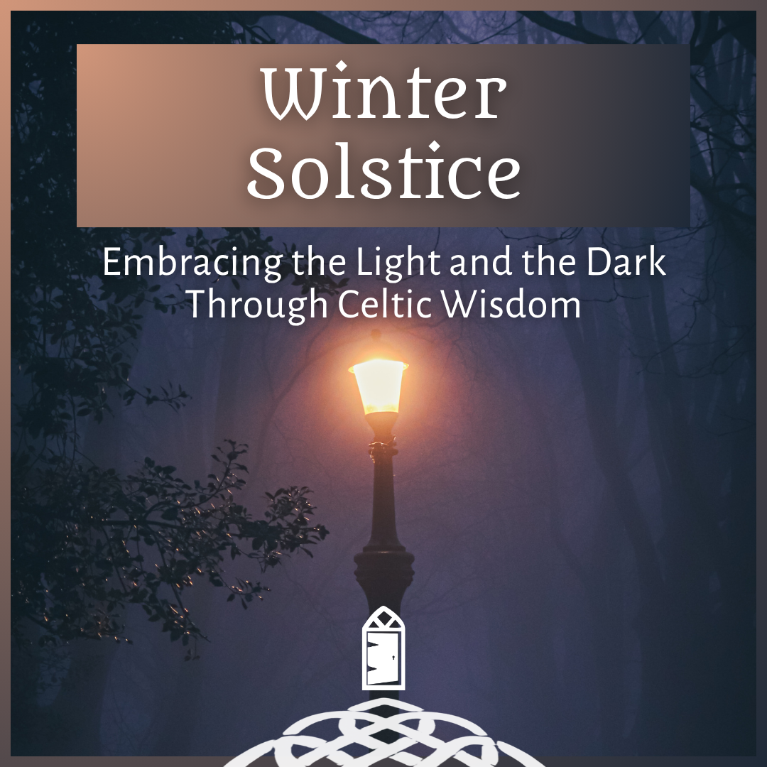 Winter Solstice: Embracing the Light and the Dark through Celtic Wisdom