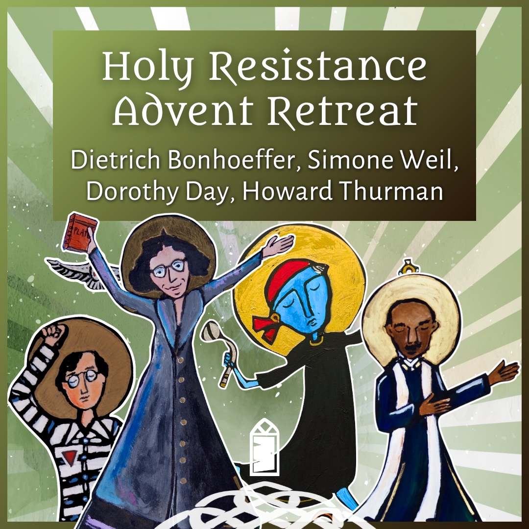 Holy Resistance: Becoming Mystics and Prophets ~ Advent Retreat