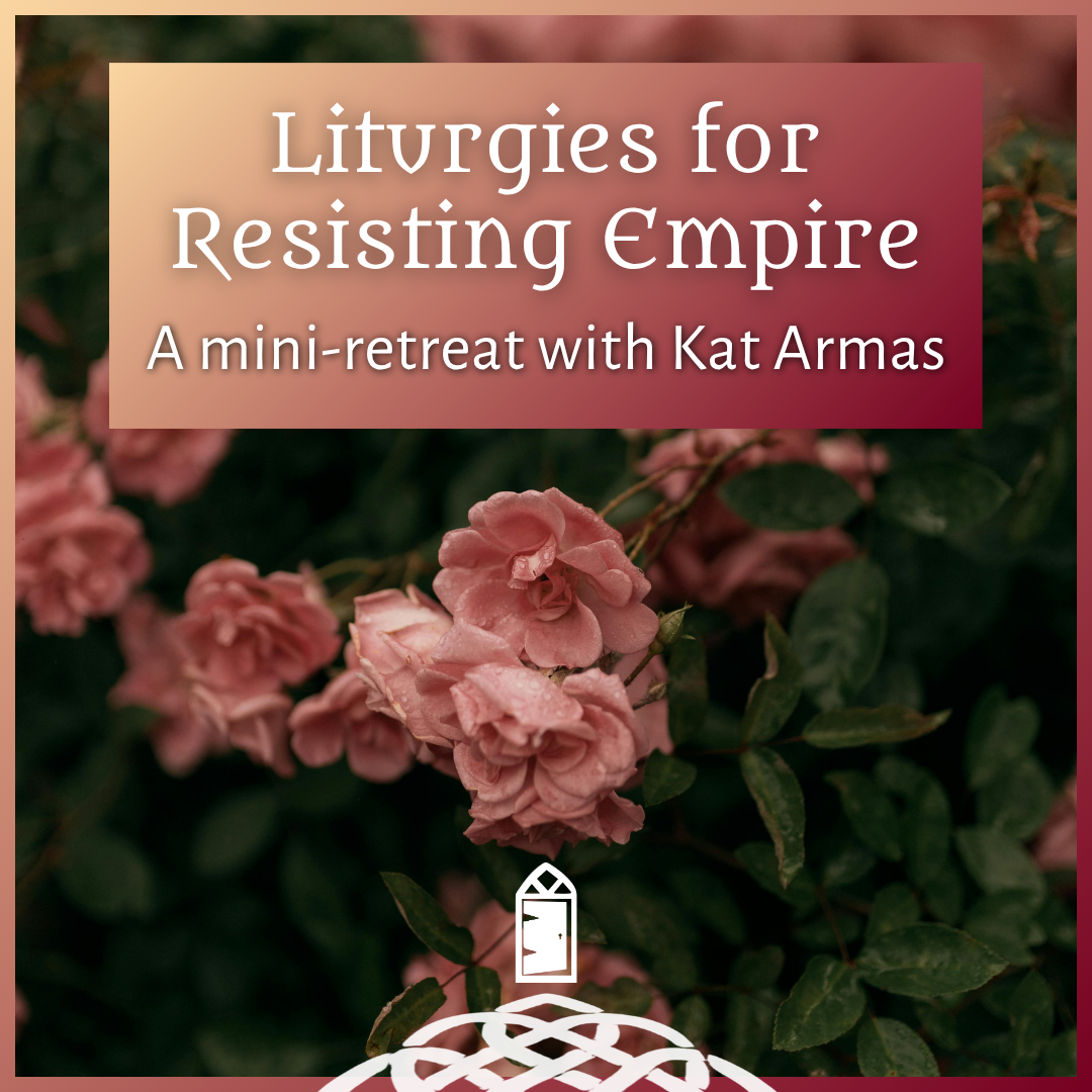 Liturgies for Resisting Empire: A Mini-Retreat with Kat Armas