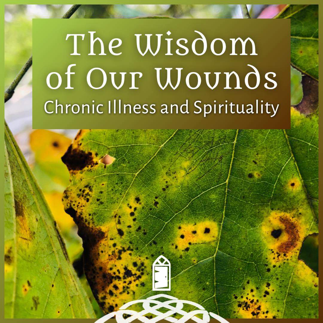 The Wisdom of Our Wounds: Chronic Illness and Spirituality